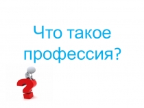 Презентация Что такое профессия?(9 класс)