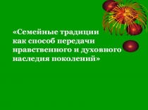 Семейные традиции как способ передачи нравственного и духовного наследия поколений