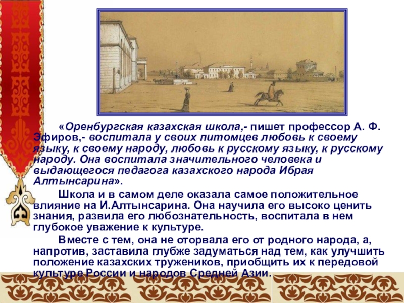 «Оренбургская казахская школа,- пишет профессор А. Ф. Эфиров,- воспитала у своих питомцев любовь к своему языку, к