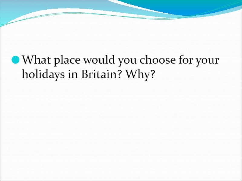 What place would you choose for your holidays in Britain? Why?