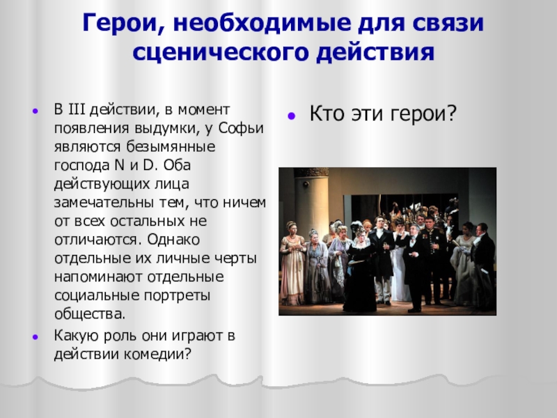 Герои, необходимые для связи сценического действия В III действии, в момент появления выдумки, у Софьи являются безымянные