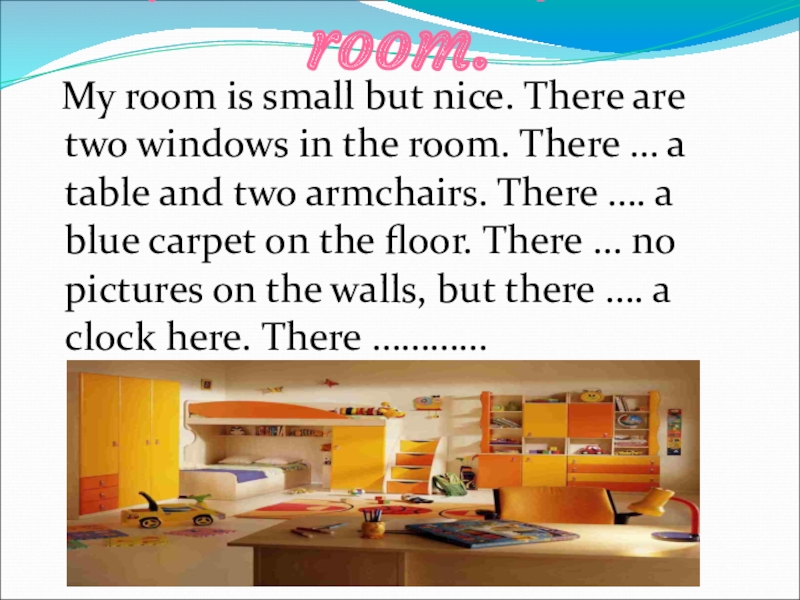 Speak about your room.  My room is small but nice. There are two windows in the