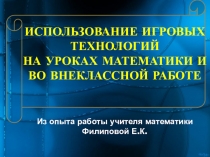 Семинар для учителей математики ИСПОЛЬЗОВАНИЕ ИГРОВЫХ ТЕХНОЛОГИЙ НА УРОКАХ МАТЕМАТИКИ И ВО ВНЕКЛАССНОЙ РАБОТЕ