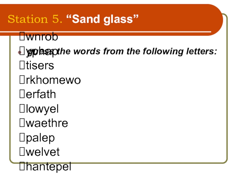 Station 5. “Sand glass” guess the words from the following letters: wnrobyphaptisers rkhomewoerfathlowyelwaethrepalepwelvethantepel