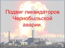 Презентация Подвиг ликвидаторов Чернобыля