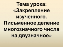 Презентация по математике на тему: Закрепление изученного. Письменное деление многозначного числа на двузначное.
