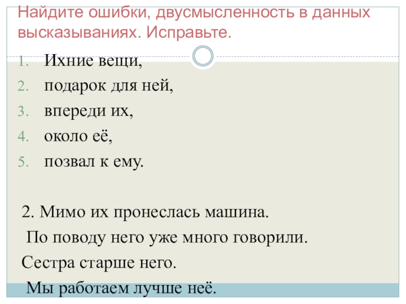 Найдите ошибки, двусмысленность в данных высказываниях. Исправьте. Ихние вещи, подарок для ней, впереди их, около её,позвал к