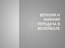 Презентация по физкультуре на тему Верхняя и нижняя передачи мяча в волейболе