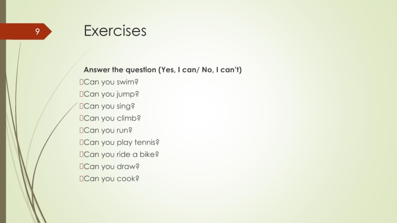 ExercisesAnswer the question (Yes, I can/ No, I can’t)Can you swim?Can you jump?Can you sing?Can you climb?Can