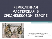 Презентация по истории на тему Ремесленная мастерская в средневековой европе