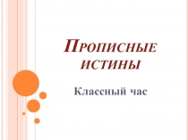 Презентация к классному часу Прописные истины