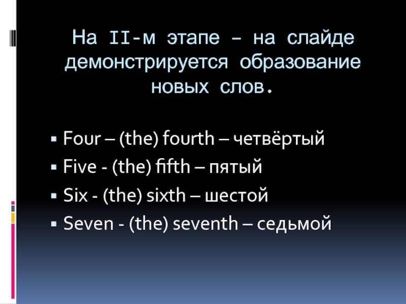 На II-м этапе – на слайде демонстрируется образование новых слов. Four – (the) fourth – четвёртыйFive -