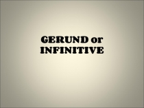 Презентация по английскому языку на тему Герундий или Инфинитив (8 класс)