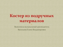 Презентация Костер из подручных материалов