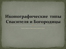 Презентация для самостоятельного изучения иконографических типов Спасителя и Богородицы для учащихся 5 классов