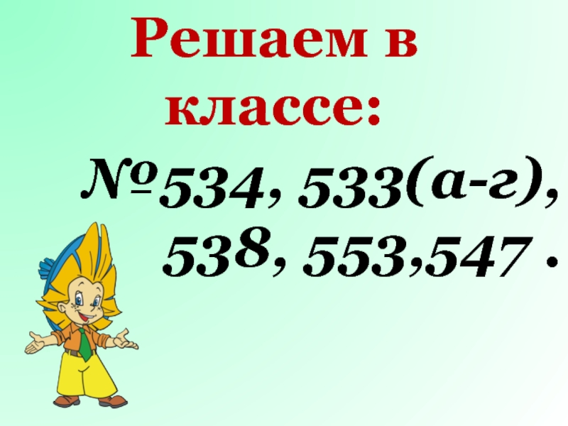Решаем в классе:№534, 533(а-г),538, 553,547 .
