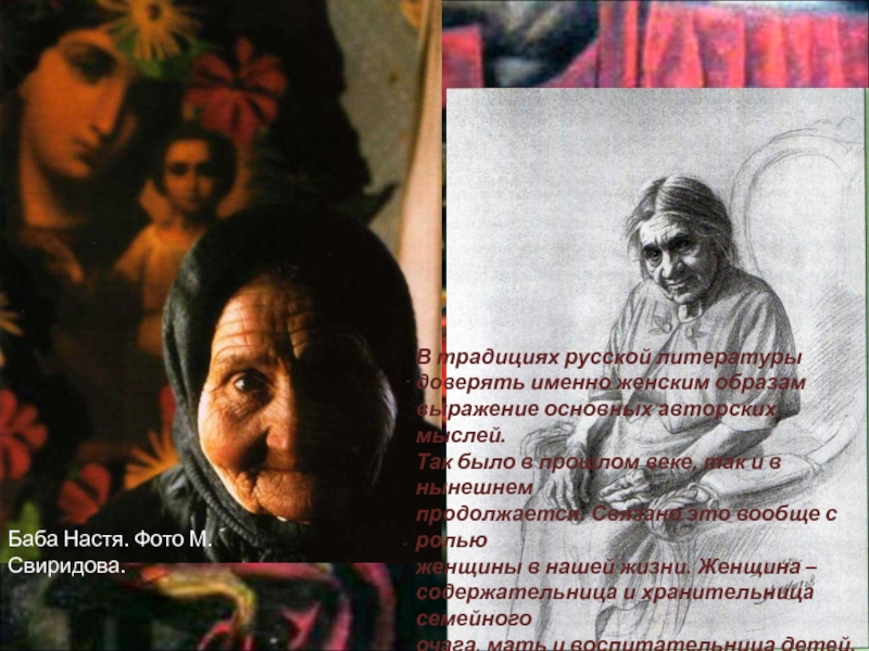 Баба Настя. Фото М. Свиридова.В традициях русской литературыдоверять именно женским образам выражение основных авторских мыслей.Так было в