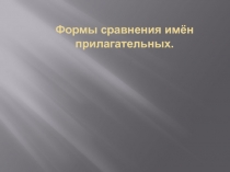 Презентация по русскому языку Формы сравнения имен прилагательных