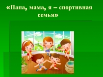 Презентация Папа, мама я - спортивная семья!