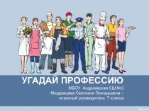 Презентация к классному часу на тему Угадай профессию (7 класс)