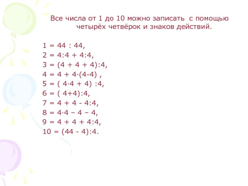 Все числа от 1 до 10 можно записать с помощью четырёх четвёрок и знаков действий.1 = 44