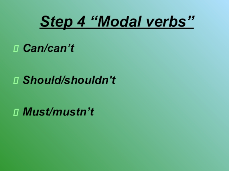 Step 4 “Modal verbs”Can/can’tShould/shouldn'tMust/mustn’t