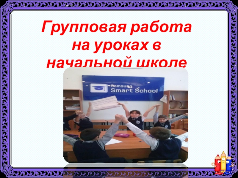 Презентация Презентация Групповая работа на уроках в начальной школе