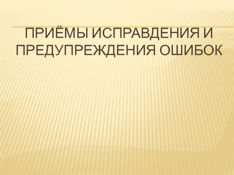 ПРИЁМЫ ИСПРАВДЕНИЯ И ПРЕДУПРЕЖДЕНИЯ ОШИБОК