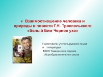 Презентация по литературе Взаимоотношение человека и природы в повести Г.Н. Троепольского Белый Бим Черное ухо