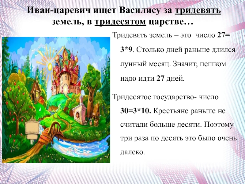 Иван-царевич ищет Василису за тридевять земель, в тридесятом царстве… Тридевять земель – это число 27= 3*9.