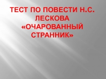 Презентация по литературе для 10 класса Тест по повести Очарованный странник