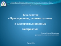 Презентация по материаловедению на тему Прокладочные, уплотнительные и электроизоляционные материалы