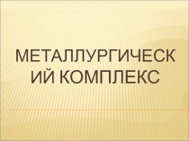 Презентация Металлургический комплекс России
