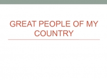 Презентация по английскому языку на тему Great people of my country