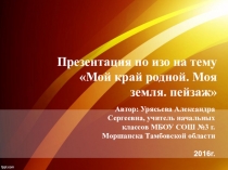 Презентация по изо на тему Мой край родной. Моя земля. Пейзаж