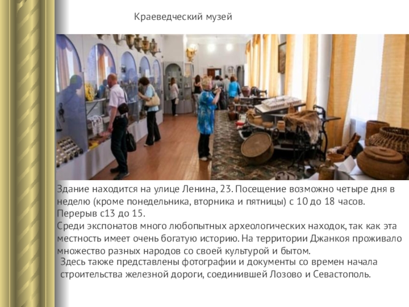 Краеведческий музей Здание находится на улице Ленина, 23. Посещение возможно четыре дня в неделю (кроме понедельника, вторника