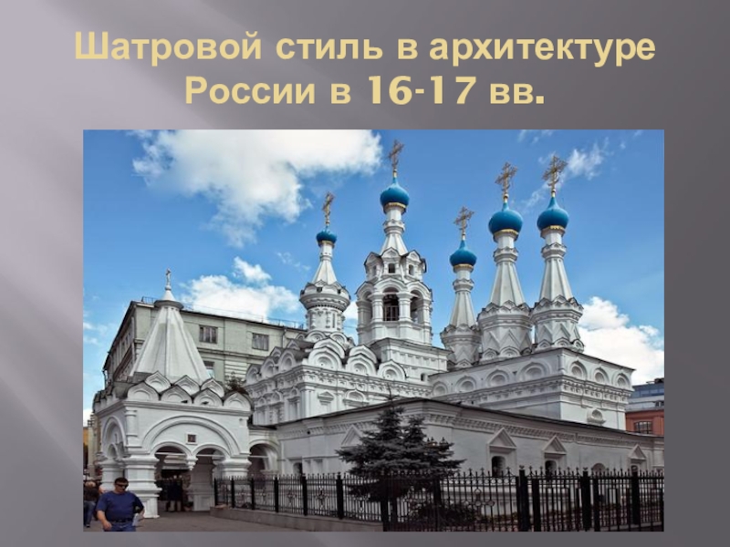 Презентация Презентация по истории по теме Шатровой стиль в архитектуре России в 16-17 вв