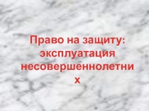 Право на защиту: эксплуатация несовершеннолетних