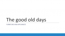 Презентация по английскому языку The good old days