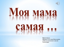 Презентация к празднику мам моя мама самая... ( 3класс)