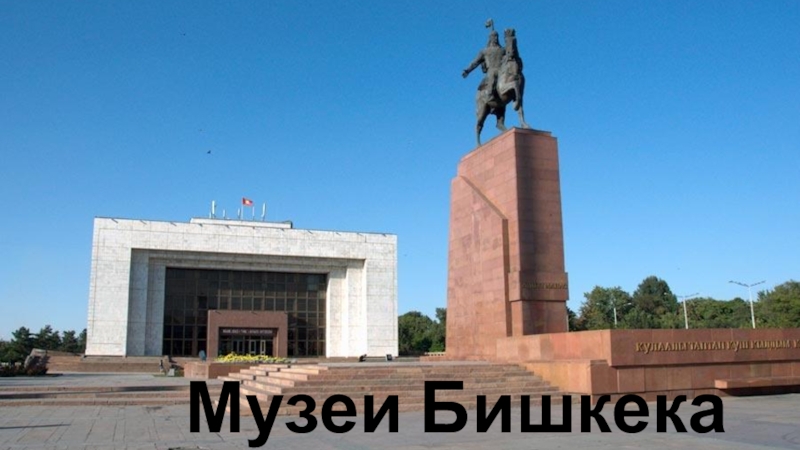 Презентация Презентация по экономической географии Кыргызстана Музеи Бишкека