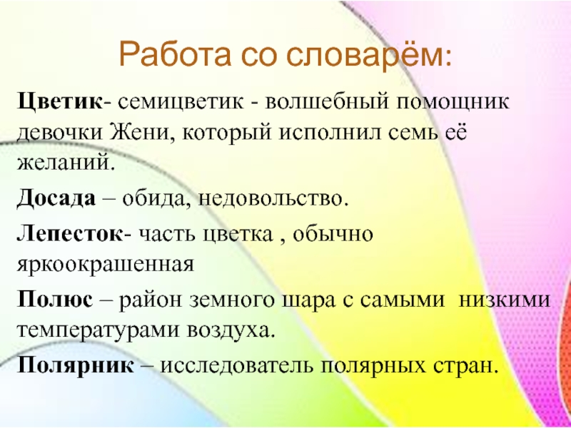 Работа со словарём:Цветик- семицветик - волшебный помощник девочки Жени, который исполнил семь её желаний.Досада – обида, недовольство.Лепесток-