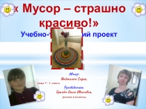 Презентация к проекту по технологии для 7 класса Мусор – страшно красиво!