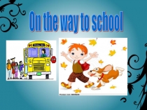 Презентация по темеOn the way to school