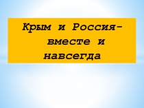 Презентация. Тема: Крым и Россия - вместе и навсегда.