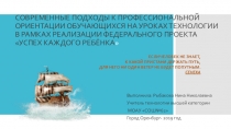 СОВРЕМЕННЫЕ ПОДХОДЫ К ПРОФЕССИОНАЛЬНОЙ ОРИЕНТАЦИИ ОБУЧАЮЩИХСЯ НА УРОКАХ ТЕХНОЛОГИИ В РАМКАХ РЕАЛИЗАЦИИ ФЕДЕРАЛЬНОГО ПРОЕКТА УСПЕХ КАЖДОГО РЕБЁНКА