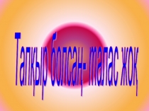 Презентация по математики на тему Тапқыр болсаң - талас жоқ