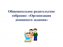 Презентация к родительскому собранию на тему Организация домашнего задания