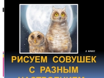 Презентация по ИЗО Для 2х классов Рисуем совушек с разным настроением