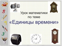 Презентация к уроку математики в 3 классе по теме Единицы времени